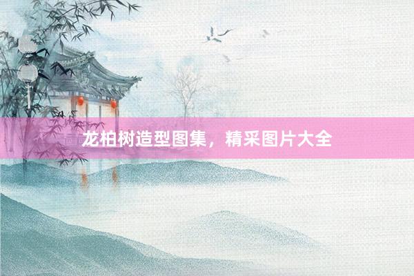 龙柏树造型图集，精采图片大全
