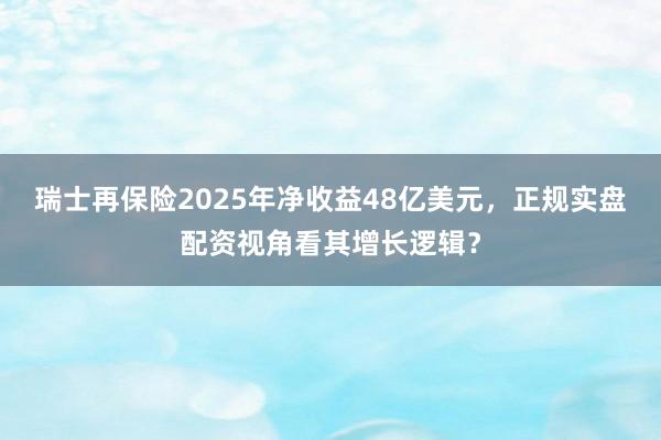 瑞士再保险2025年净收益48亿美元，正规实盘配资视角看其增长逻辑？