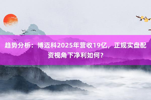 趋势分析：博迈科2025年营收19亿，正规实盘配资视角下净利如何？