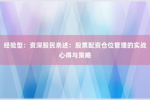 经验型：资深股民亲述：股票配资仓位管理的实战心得与策略
