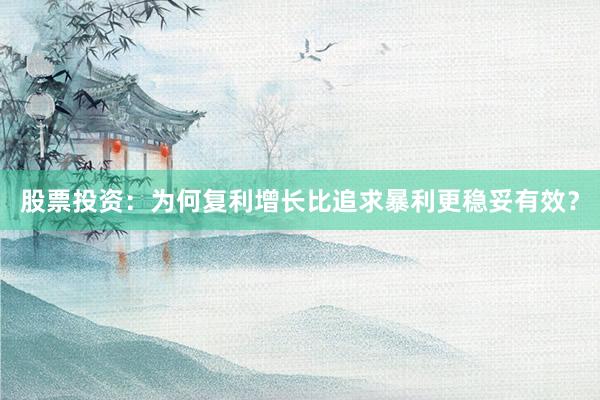股票投资：为何复利增长比追求暴利更稳妥有效？