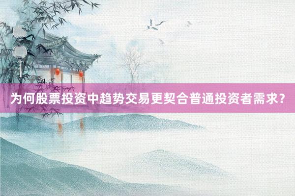 为何股票投资中趋势交易更契合普通投资者需求？